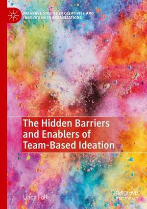 The Hidden Barriers and Enablers of Team-Based Ideation de Linda Suzanne Folk