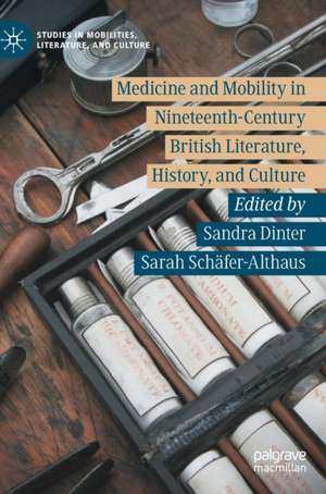 Medicine and Mobility in Nineteenth-Century British Literature, History, and Culture de Sandra Dinter