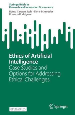 Ethics of Artificial Intelligence: Case Studies and Options for Addressing Ethical Challenges de Bernd Carsten Stahl