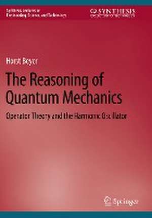 The Reasoning of Quantum Mechanics: Operator Theory and the Harmonic Oscillator de Horst Beyer