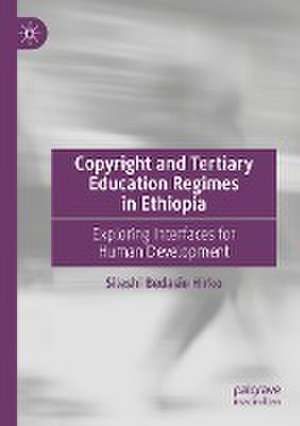 Copyright and Tertiary Education Regimes in Ethiopia: Exploring Interfaces for Human Development de Sileshi Bedasie Hirko