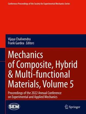 Mechanics of Composite, Hybrid & Multi-functional Materials, Volume 5: Proceedings of the 2022 Annual Conference on Experimental and Applied Mechanics de Vijaya Chalivendra