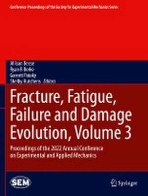 Fracture, Fatigue, Failure and Damage Evolution, Volume 3: Proceedings of the 2022 Annual Conference on Experimental and Applied Mechanics de Allison Beese