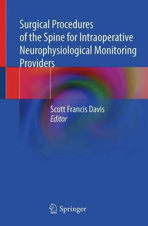 Surgical Procedures of the Spine for Intraoperative Neurophysiological Monitoring Providers de Scott Francis Davis