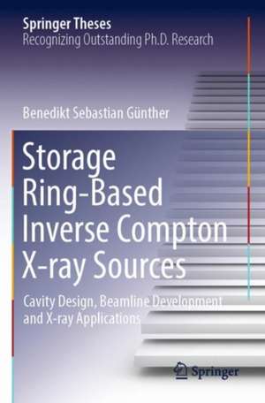 Storage Ring-Based Inverse Compton X-ray Sources: Cavity Design, Beamline Development and X-ray Applications de Benedikt Sebastian Günther