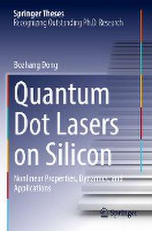 Quantum Dot Lasers on Silicon: Nonlinear Properties, Dynamics, and Applications de Bozhang Dong