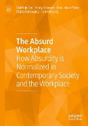 The Absurd Workplace: How Absurdity is Normalized in Contemporary Society and the Workplace de Matthijs Bal