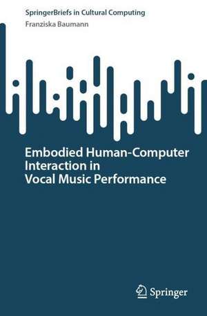 Embodied Human–Computer Interaction in Vocal Music Performance de Franziska Baumann