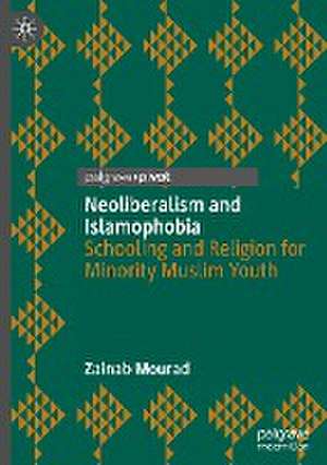 Neoliberalism and Islamophobia: Schooling and Religion for Minority Muslim Youth de Zainab Mourad