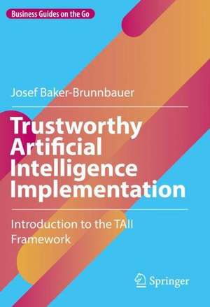 Trustworthy Artificial Intelligence Implementation: Introduction to the TAII Framework de Josef Baker-Brunnbauer