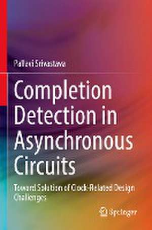 Completion Detection in Asynchronous Circuits: Toward Solution of Clock-Related Design Challenges de Pallavi Srivastava