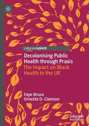 Decolonising Public Health through Praxis: The Impact on Black Health in the UK de Faye Bruce