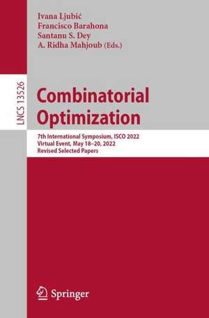 Combinatorial Optimization: 7th International Symposium, ISCO 2022, Virtual Event, May 18–20, 2022, Revised Selected Papers de Ivana Ljubić