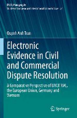 Electronic Evidence in Civil and Commercial Dispute Resolution: A Comparative Perspective of UNCITRAL, the European Union, Germany and Vietnam de Quynh Anh Tran