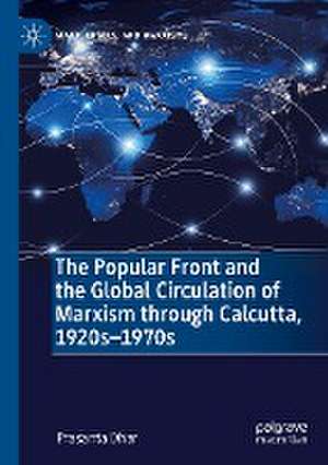 The Popular Front and the Global Circulation of Marxism through Calcutta, 1920s-1970s de Prasanta Dhar