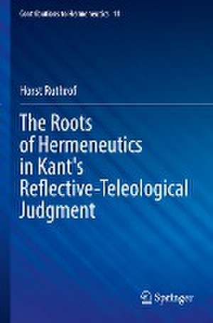 The Roots of Hermeneutics in Kant's Reflective-Teleological Judgment de Horst Ruthrof