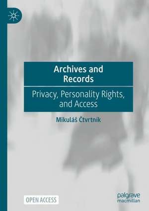 Archives and Records: Privacy, Personality Rights, and Access de Mikuláš Čtvrtník