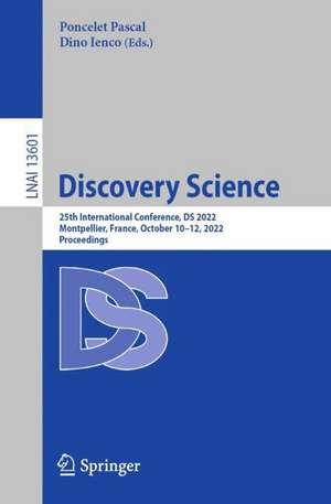 Discovery Science: 25th International Conference, DS 2022, Montpellier, France, October 10–12, 2022, Proceedings de Poncelet Pascal