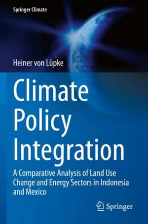 Climate Policy Integration: A Comparative Analysis of Land Use Change and Energy Sectors in Indonesia and Mexico de Heiner von Lüpke