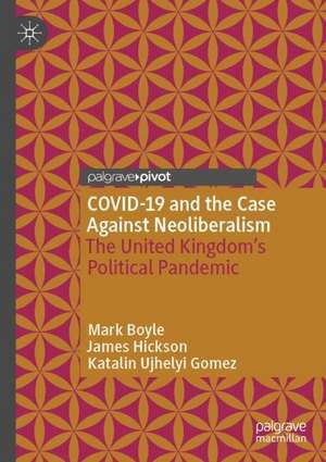 COVID-19 and the Case Against Neoliberalism: The United Kingdom’s Political Pandemic de Mark Boyle