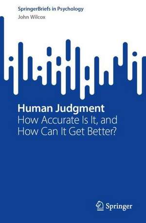 Human Judgment: How Accurate Is It, and How Can It Get Better? de John Wilcox