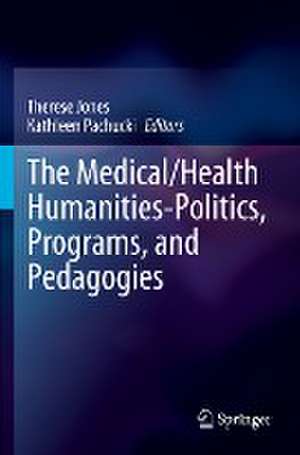 The Medical/Health Humanities-Politics, Programs, and Pedagogies de Therese Jones