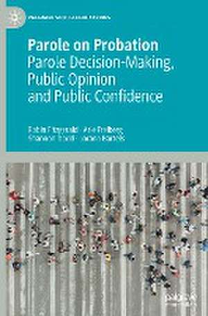 Parole on Probation: Parole Decision-Making, Public Opinion and Public Confidence de Robin Fitzgerald