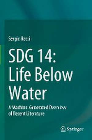 SDG 14: Life Below Water: A Machine-Generated Overview of Recent Literature de Sergio Rossi