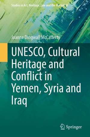 UNESCO, Cultural Heritage and Conflict in Yemen, Syria and Iraq de Joanne Dingwall McCafferty