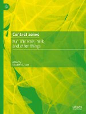 Contact Zones: Fur, Minerals, Milk, and Other Things de Elizabeth S. Leet