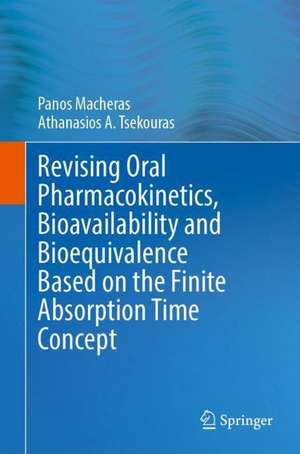 Revising Oral Pharmacokinetics, Bioavailability and Bioequivalence Based on the Finite Absorption Time Concept de Panos Macheras