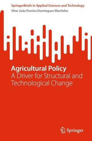 Agricultural Policy: A Driver for Structural and Technological Change de Vítor João Pereira Domingues Martinho