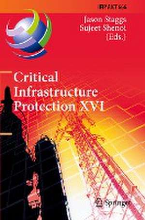 Critical Infrastructure Protection XVI: 16th IFIP WG 11.10 International Conference, ICCIP 2022, Virtual Event, March 14–15, 2022, Revised Selected Papers de Jason Staggs