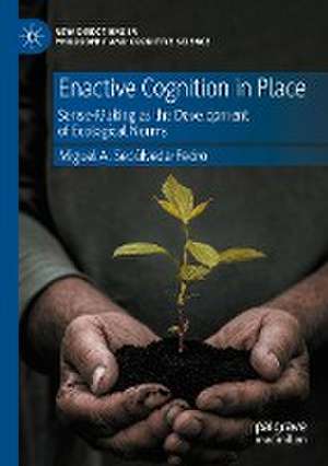 Enactive Cognition in Place: Sense-Making as the Development of Ecological Norms de Miguel A. Sepúlveda-Pedro