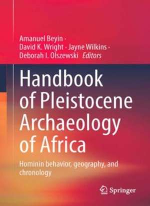 Handbook of Pleistocene Archaeology of Africa : Hominin behavior, geography, and chronology de Amanuel Beyin