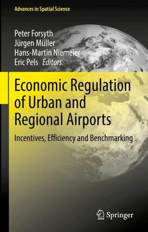 Economic Regulation of Urban and Regional Airports: Incentives, Efficiency and Benchmarking de Peter Forsyth