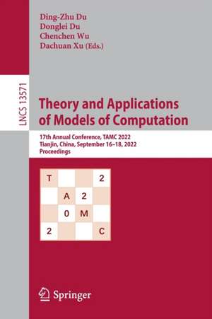 Theory and Applications of Models of Computation: 17th Annual Conference, TAMC 2022, Tianjin, China, September 16–18, 2022, Proceedings de Ding-Zhu Du