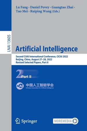 Artificial Intelligence: Second CAAI International Conference, CICAI 2022, Beijing, China, August 27–28, 2022, Revised Selected Papers, Part II de Lu Fang