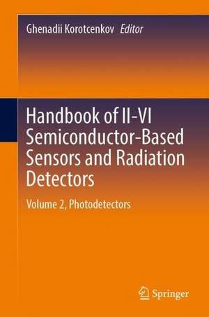 Handbook of II-VI Semiconductor-Based Sensors and Radiation Detectors: Volume 2, Photodetectors de Ghenadii Korotcenkov