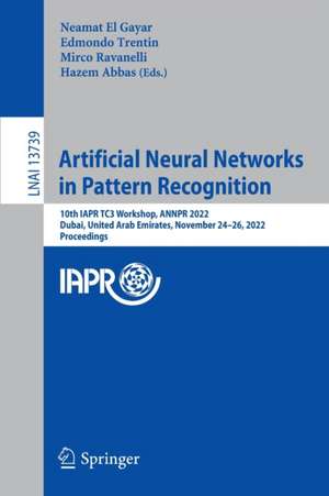 Artificial Neural Networks in Pattern Recognition: 10th IAPR TC3 Workshop, ANNPR 2022, Dubai, United Arab Emirates, November 24–26, 2022, Proceedings de Neamat El Gayar