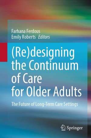 (Re)designing the Continuum of Care for Older Adults: The Future of Long-Term Care Settings de Farhana Ferdous