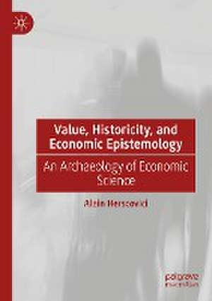 Value, Historicity, and Economic Epistemology: An Archaeology of Economic Science de Alain Herscovici