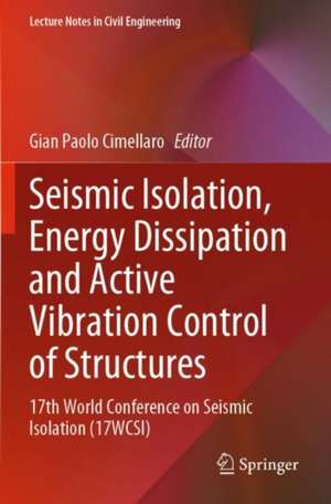 Seismic Isolation, Energy Dissipation and Active Vibration Control of Structures: 17th World Conference on Seismic Isolation (17WCSI) de Gian Paolo Cimellaro