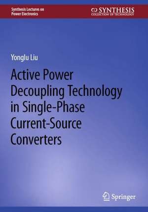 Active Power Decoupling Technology in Single-Phase Current-Source Converters de Yonglu Liu