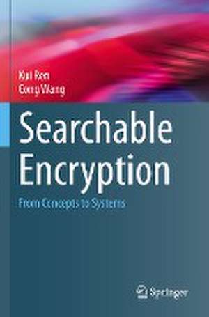 Searchable Encryption: From Concepts to Systems de Kui Ren