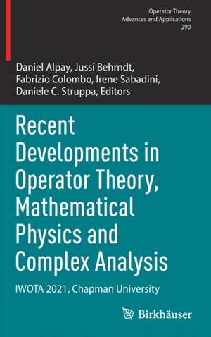 Recent Developments in Operator Theory, Mathematical Physics and Complex Analysis: IWOTA 2021, Chapman University de Daniel Alpay