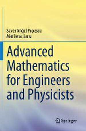 Advanced Mathematics for Engineers and Physicists de Sever Angel Popescu