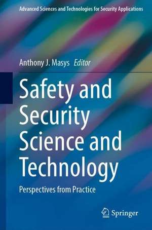 Safety and Security Science and Technology: Perspectives from Practice de Anthony J. Masys