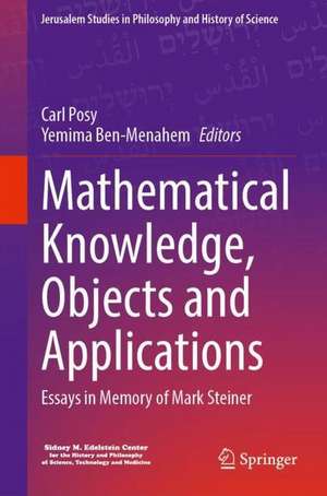 Mathematical Knowledge, Objects and Applications: Essays in Memory of Mark Steiner de Carl Posy