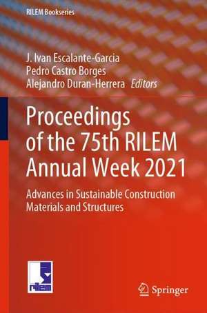 Proceedings of the 75th RILEM Annual Week 2021: Advances in Sustainable Construction Materials and Structures de J. Ivan Escalante-Garcia